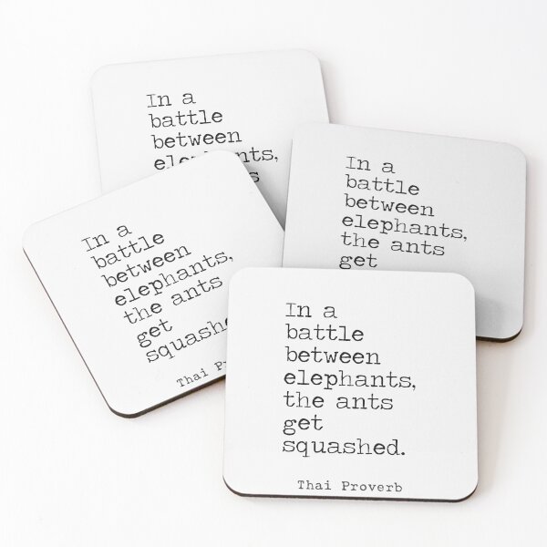 Item preview, Thai Proverb. In a battle between elephants, the ants get squashed. designed and sold by Ariana Mila -  Awesome quotes.