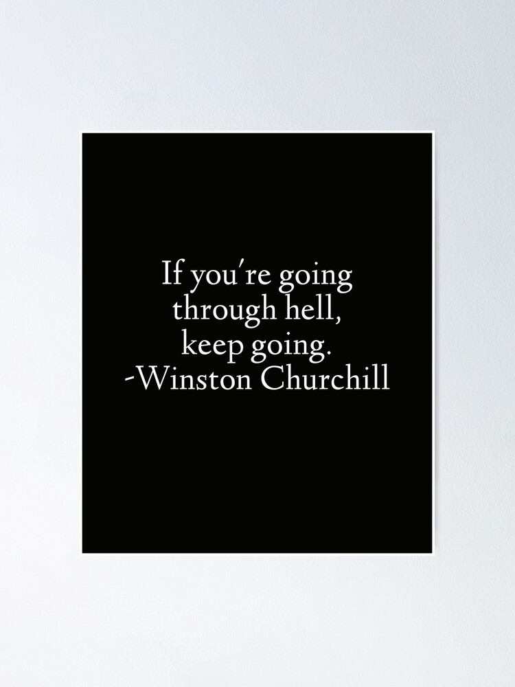 "Winston Churchill Quote If Your Going Through Hell, Keep Going" Poster by StoaMart Redbubble