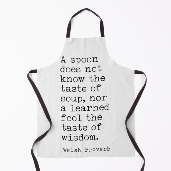 Item preview, Welsh Proverb. A spoon does not know the taste of soup... designed and sold by Ariana Mila - Awesome quotes.