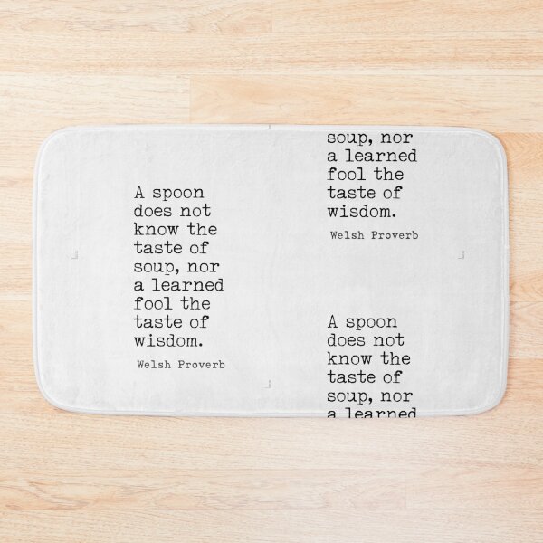 Item preview, Welsh Proverb. A spoon does not know the taste of soup... designed and sold by Ariana Mila -  Awesome quotes.