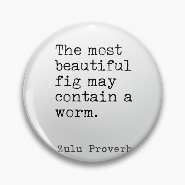 Item preview, Zulu Proverb. The most beautiful fig may contain a worm. designed and sold by Ariana Mila -  Awesome quotes.