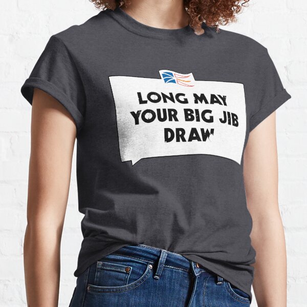 LONG MAY YOUR BIG JIB DRAW Classic T-Shirt