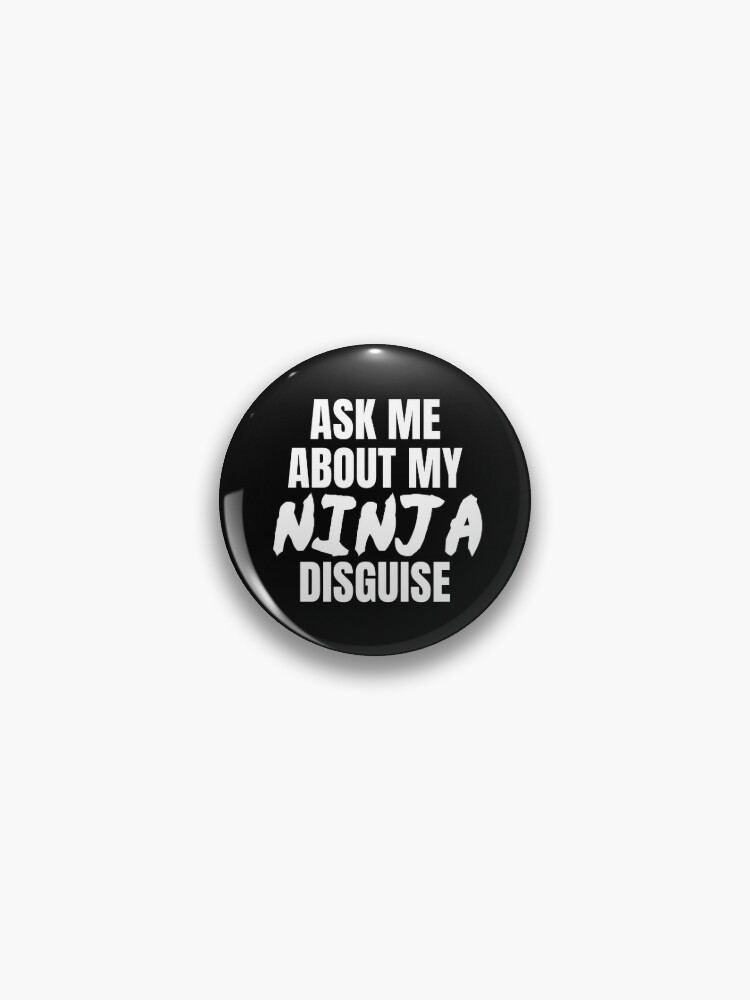 Funny Ask Me About My Ninja Disguise, Ninja Shirt Pin for Sale by