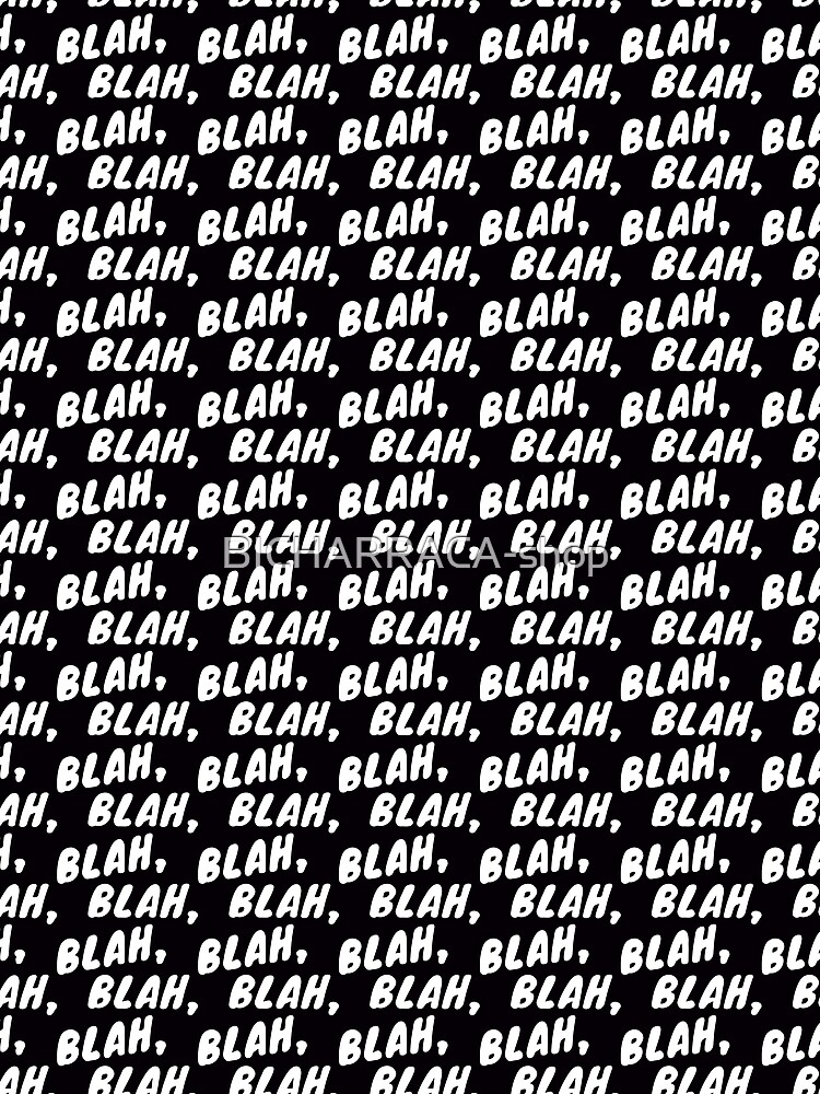 Blah, blah, blah by BICHARRACA-shop