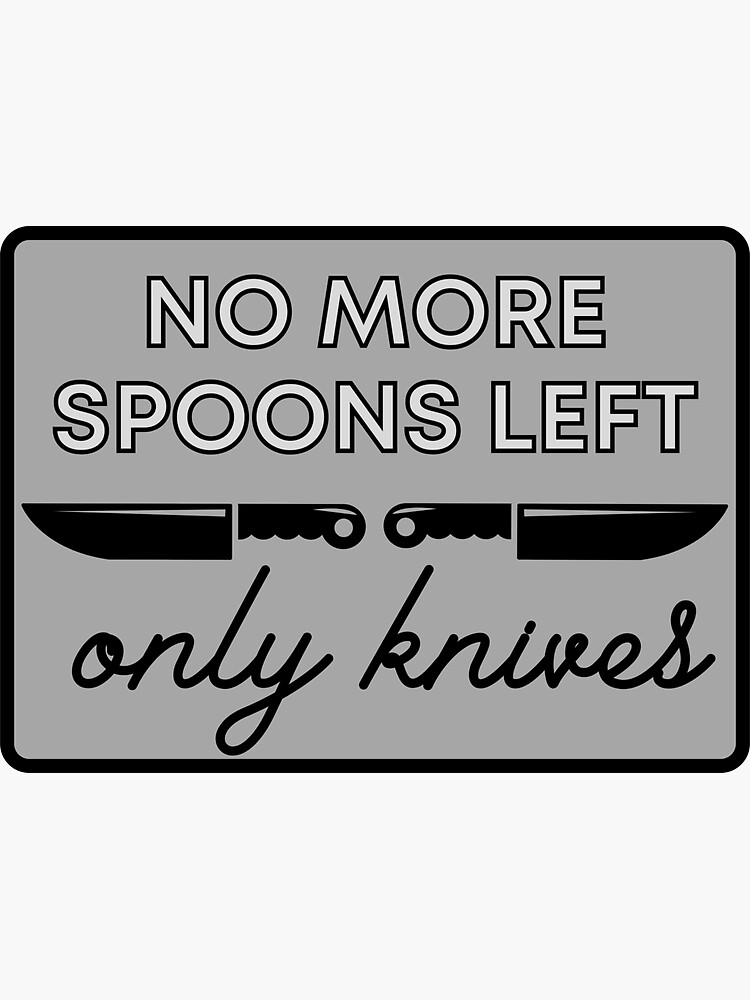 "No More Spoons Only Knives Left The Spoon Theory" Sticker for Sale