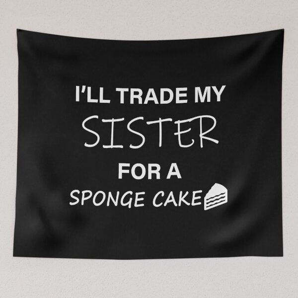 Item preview, I'LL TRADE MY SISTER FOR A SPONGE CAKE designed and sold by TheFirstOne.