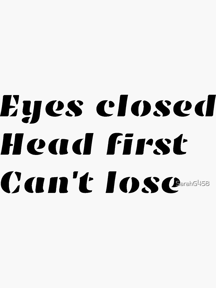 "Eyes closed head first can't lose " Sticker for Sale by SarahG458