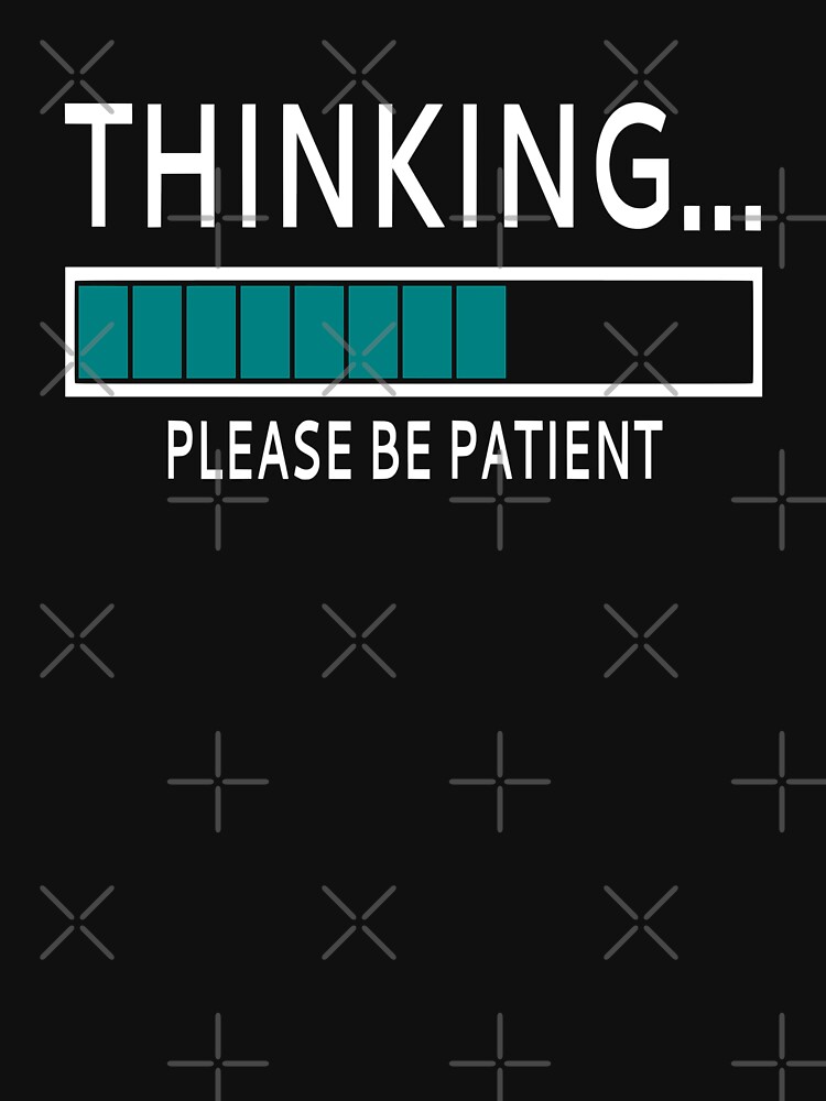 thinking please be patient t shirt