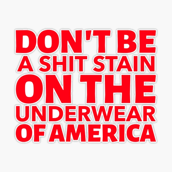 Quote: don't be a shit stain on the underwear of America | Sticker