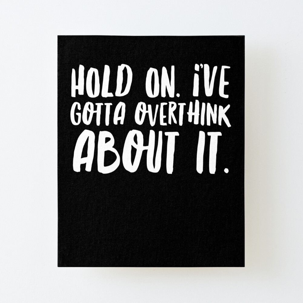 11x14 Unframed Art Print Details about   Hold On I've Gotta Overthink About It Great Funny 