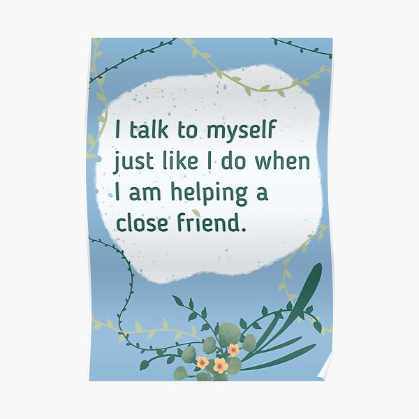 I talk to myself.....Like I would a close friend Poster