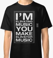 I'm Elevating Music, You Make Elevator Music (White) Classic T-Shirt