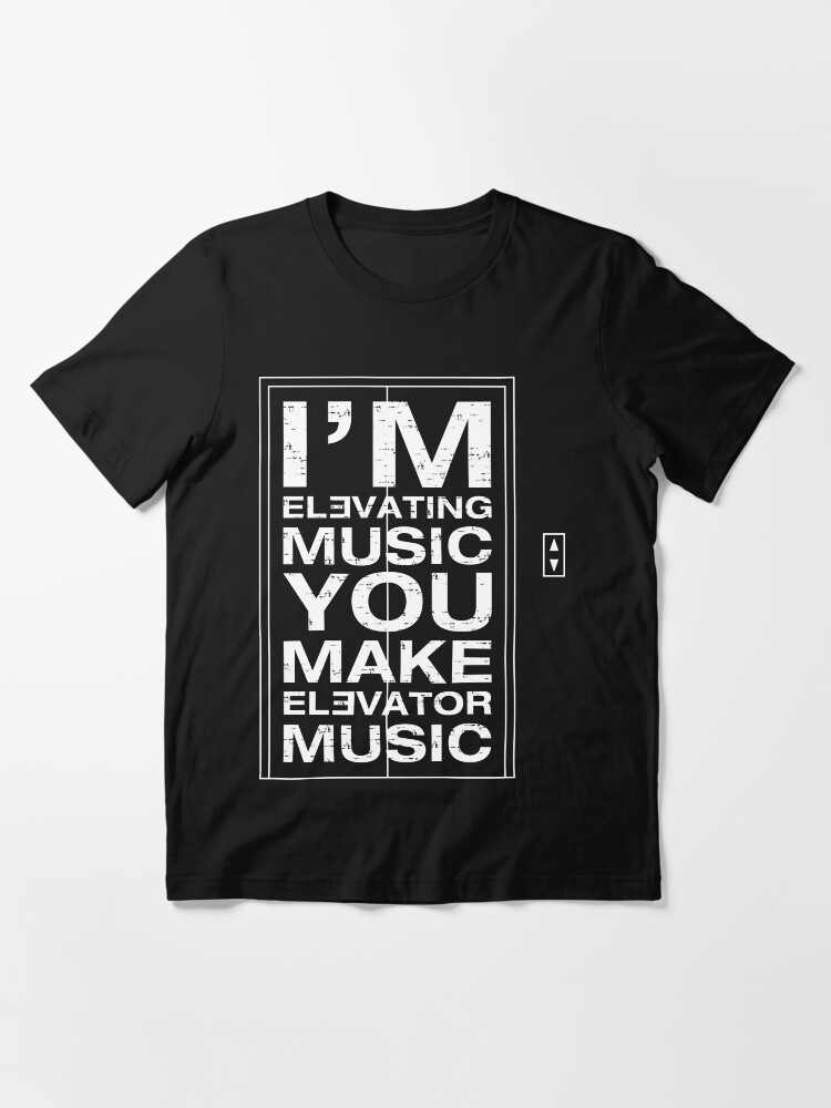 "I'm Elevating Music, You Make Elevator Music (White)" Tshirt for Sale