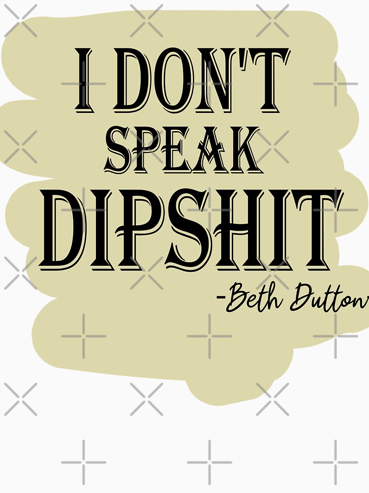 "I Don't Speak Dipshit Shirt | Beth Dutton Yellowstone Tv show