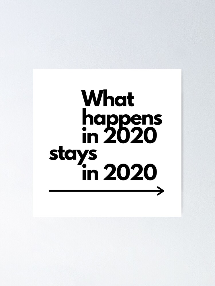 What Happens In 2020 Stays In 2020 Poster For Sale By Thehowlingeagle