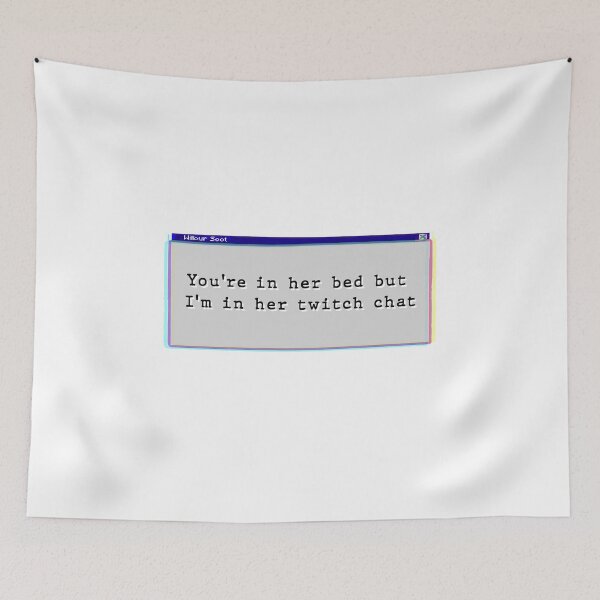 Item preview, Your in her bed but I'm in her twitch chat designed and sold by Cloud Five.