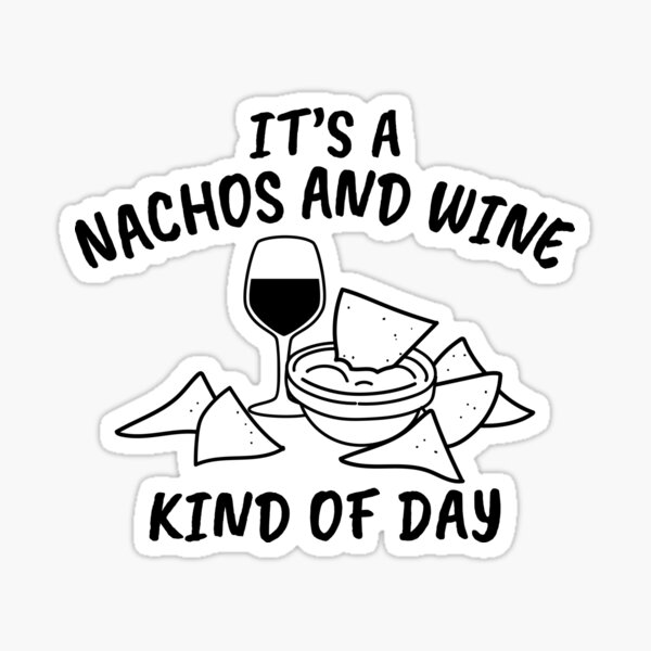 It's a Nachos and Wine Kind of Day Sticker