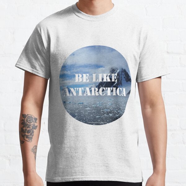 Be Like Antarctica Classic T-Shirt