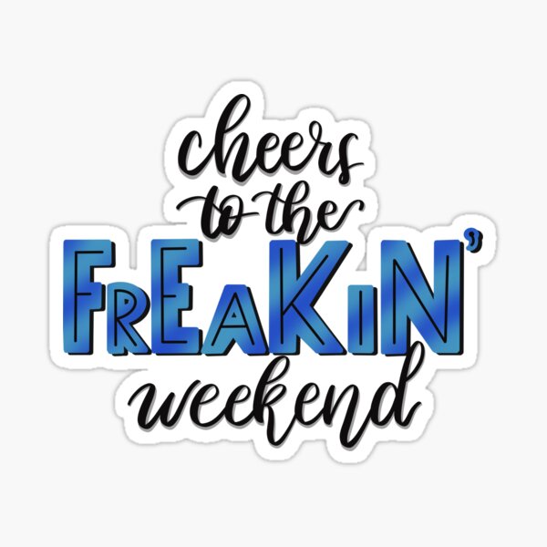 Cheers to the FREAKIN’ Weekend Sticker