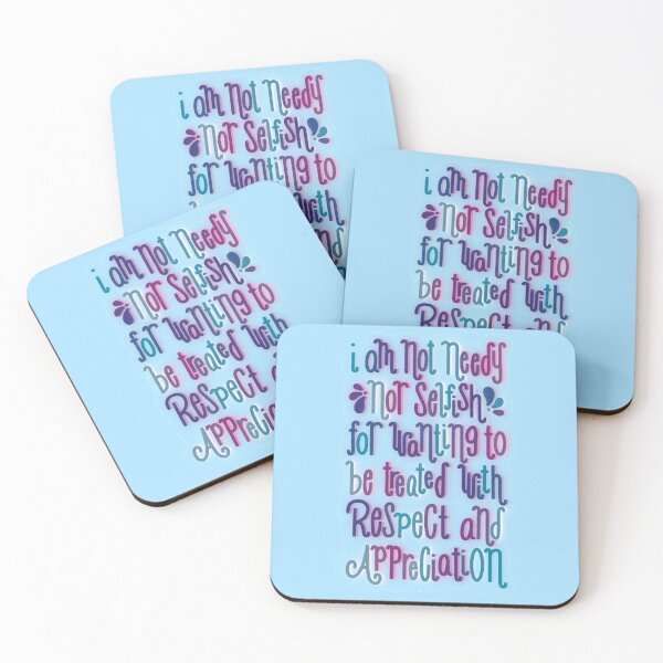 Item preview, I am Not Needy Not Selfish for Wanting to be Treated with Respect and Appreciation designed and sold by Sam Meng.