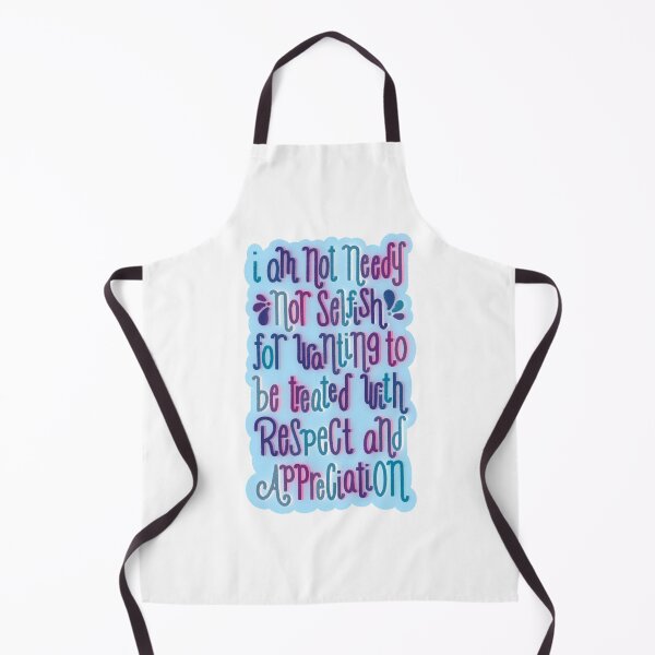 Item preview, I am Not Needy Not Selfish for Wanting to be Treated with Respect and Appreciation designed and sold by Sam Meng.