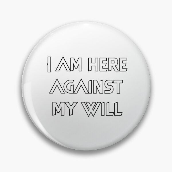 Item preview, I am here against my will designed and sold by Saucydarkmatter.