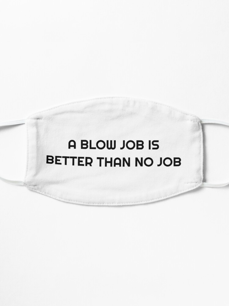 a blow is better than no job t shirt