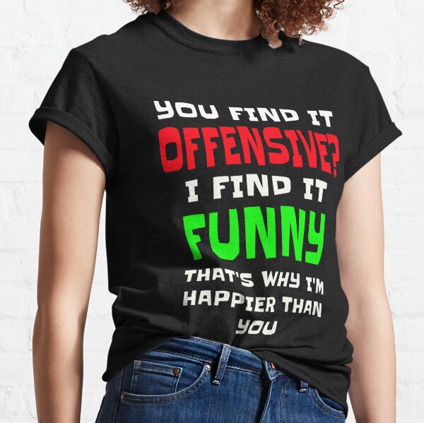 You Find It Offensive I Find It Funny Classic T-Shirt