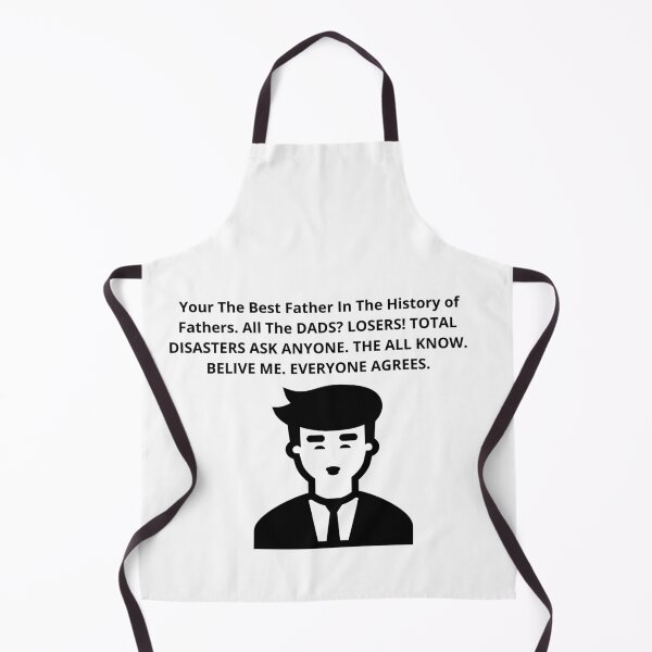 Item preview, Your The Best Father In The History of Fathers. All The DADS? LOSERS! TOTAL DISASTERS ASK ANYONE. THE ALL KNOW. BELIVE ME. EVERYONE AGREES. designed and sold by Isheilstylish.