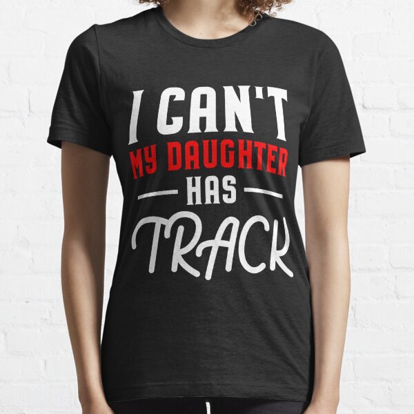 Funny I Cant My Daughter Has Track Essential T-Shirt