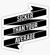 Sicker Than Your Average by AiReal Apparel Sticker