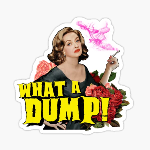 WHAT A DUMP ! - Bette Davis Quote Print! Sticker