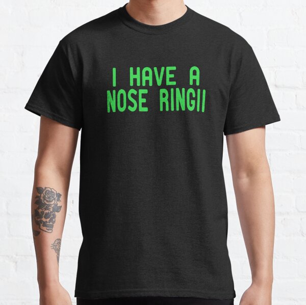 I Have A Nose Ring Classic T-Shirt