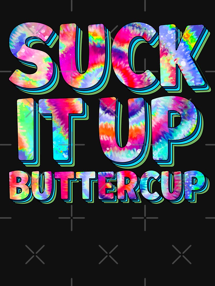 "Suck It Up Buttercup Tie Dye" Tshirt by hoangcan91 Redbubble