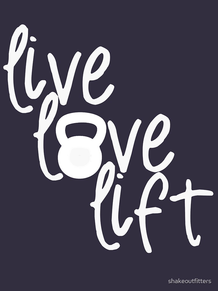 Live, Love, Lift - Kettlebell by shakeoutfitters