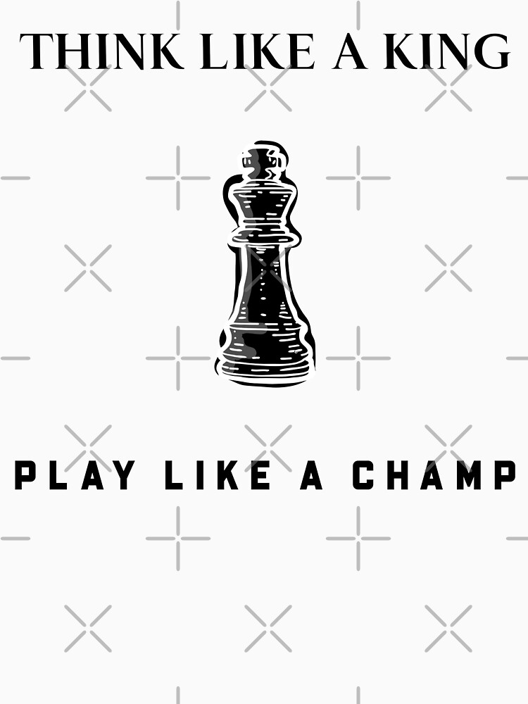 Think Like A King Play Like A Champ by up4tee