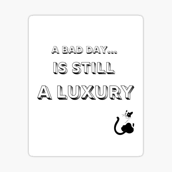 a-bad-day-is-still-a-luxury-sticker-for-sale-by-mariemarie516