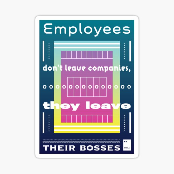 Employees don't leave companies, they leave their bosses Sticker