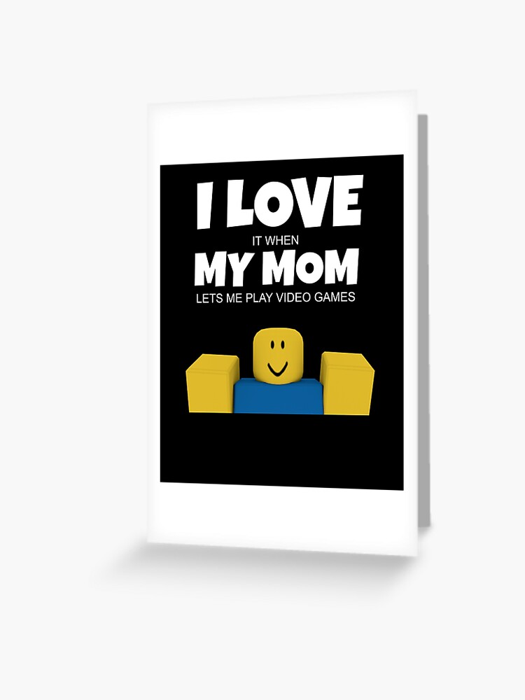 Roblox Noob I Love My Mom Funny Gamer Gift Roblox Greeting Card By Ludivinedupont Redbubble - mom roblox
