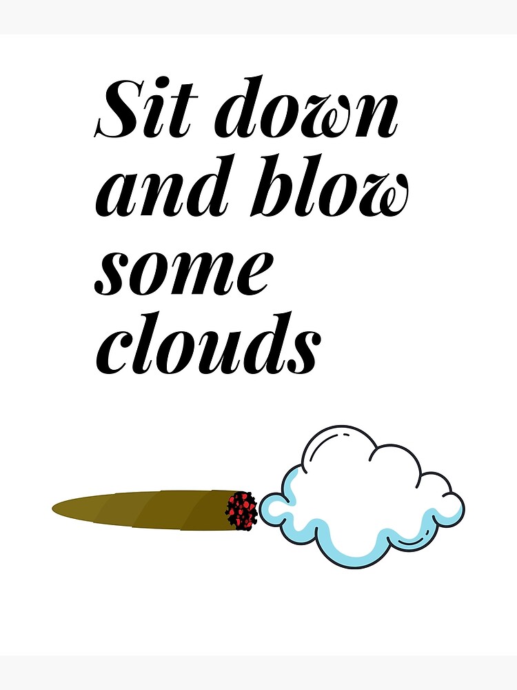 sit-down-and-blow-some-clouds-poster-by-diverse-designs-redbubble