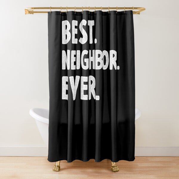 Best Neighbor Ever Shower Curtain