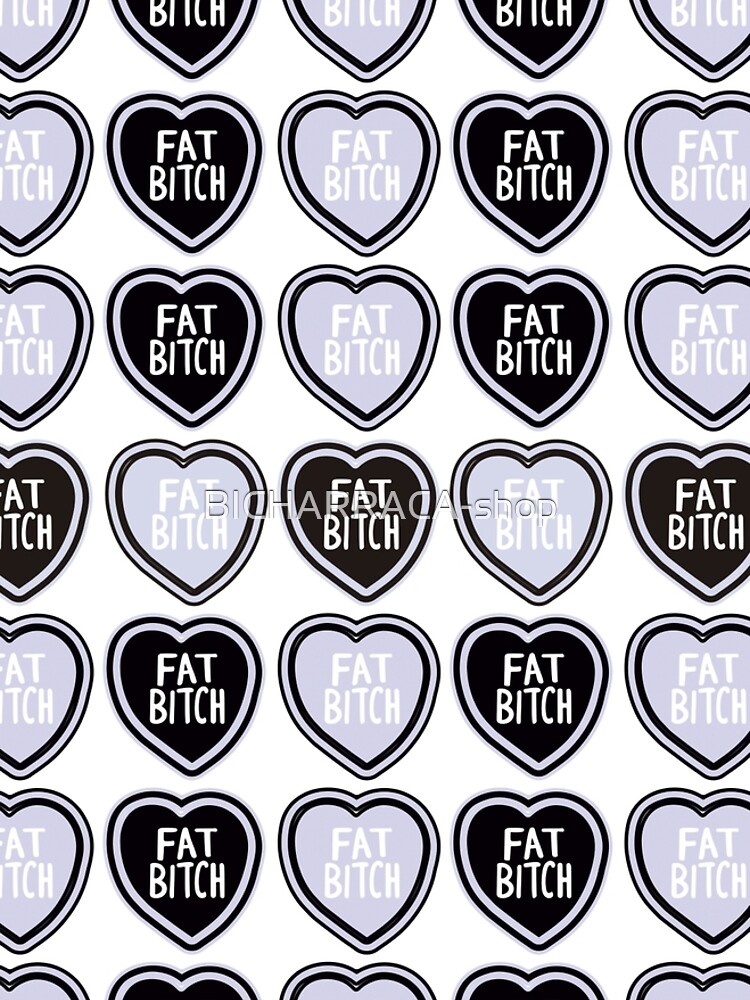 Fat bitch by BICHARRACA-shop
