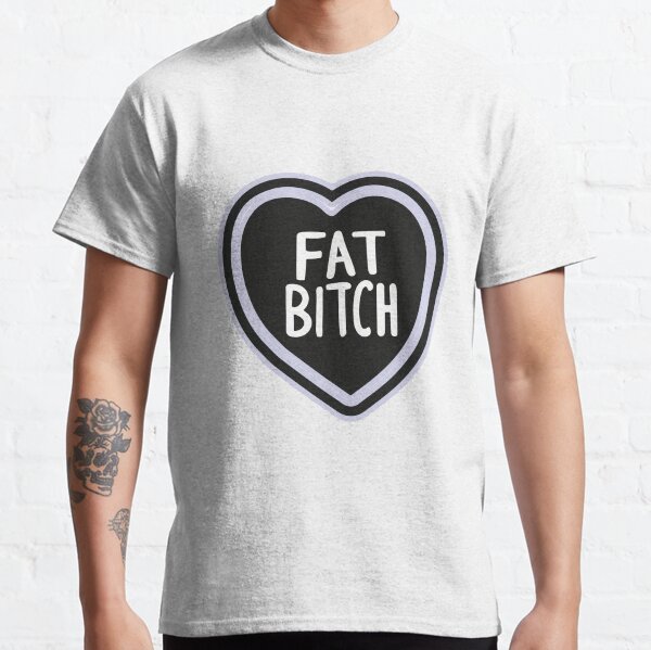 Fat bitch Classic T-Shirt