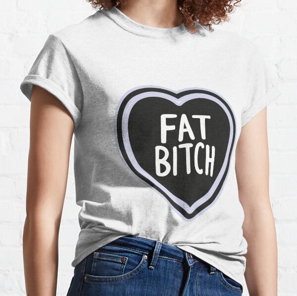 Fat bitch Classic T-Shirt