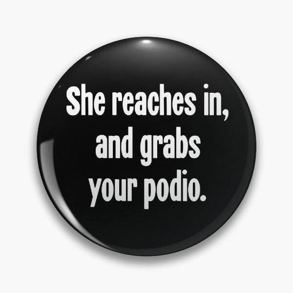 Item preview, She Reaches In, And Grabs Your Podio designed and sold by Good-Looking Corpse.