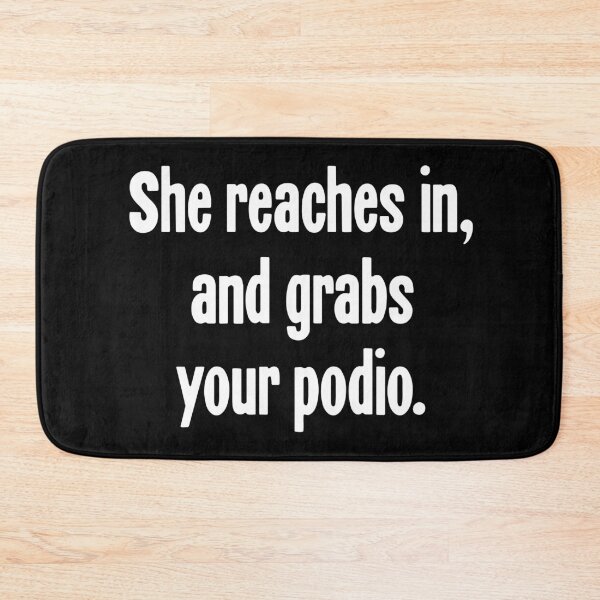 Item preview, She Reaches In, And Grabs Your Podio designed and sold by Good-Looking Corpse.