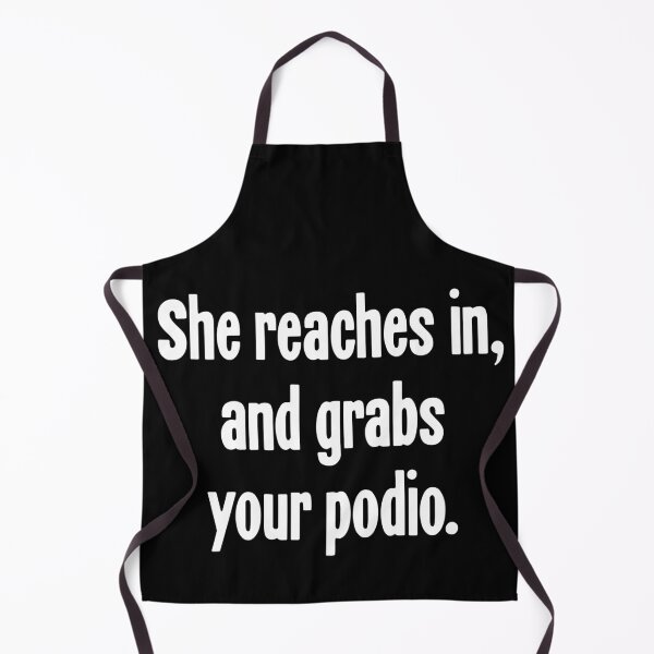 Item preview, She Reaches In, And Grabs Your Podio designed and sold by Good-Looking Corpse.