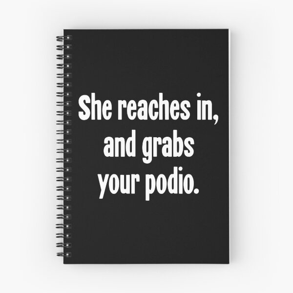 Item preview, She Reaches In, And Grabs Your Podio designed and sold by Good-Looking Corpse.