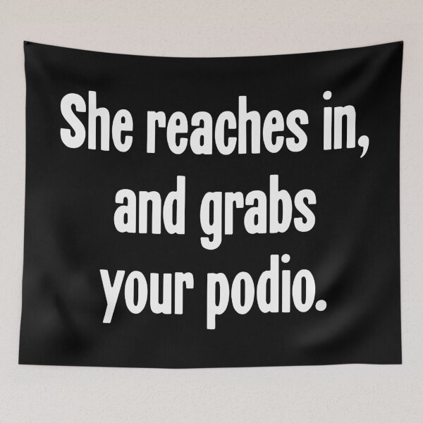 Item preview, She Reaches In, And Grabs Your Podio designed and sold by Good-Looking Corpse.