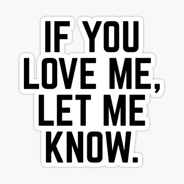 if-you-love-me-let-me-know-sticker-by-andrewy-redbubble